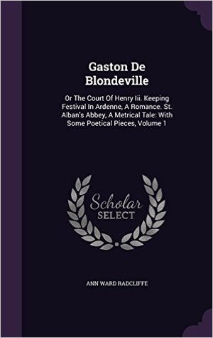 e331e] !D.o.w.n.l.o.a.d% Gaston de Blondeville: Or the Court of Henry III. Keeping Festival in Ardenne, a Romance. St. Alban's Abbey, a Metrical Tale: With Some Poetical Pieces, Volume 1 - Ann Radcliffe @ePub~