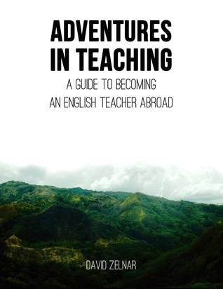 [dbd63] !Read# ^Online* Adventures In Teaching: A Guidebook To Becoming An English Teacher Abroad - David Zelnar ~PDF^