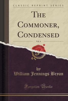 [50a35] %Full* *Download* The Commoner, Condensed, Vol. 4 (Classic Reprint) - William Jennings Bryan College ~ePub#