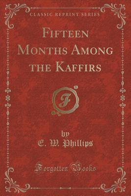 [54096] ^Download* Fifteen Months Among the Kaffirs (Classic Reprint) - Emma Watts Phillips #P.D.F^
