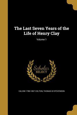[5d959] *Download^ The Last Seven Years of the Life of Henry Clay; Volume 1 - Calvin Colton ^ePub#