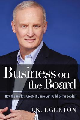 [68217] ~F.u.l.l.% *D.o.w.n.l.o.a.d* Business on the Board: How the World's Greatest Game Can Build Better Leaders - J K Egerton @P.D.F%