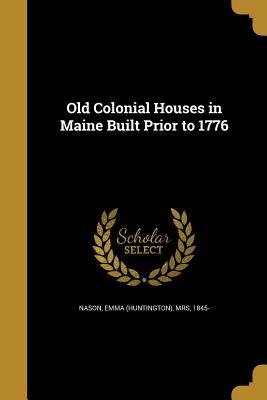 [bcdb8] @F.u.l.l.# @D.o.w.n.l.o.a.d* Old Colonial Houses in Maine Built Prior to 1776 - Emma Huntington Nason ^PDF#