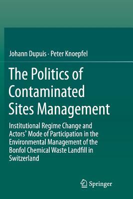 [28799] @F.u.l.l.@ *D.o.w.n.l.o.a.d! The Politics of Contaminated Sites Management: Institutional Regime Change and Actors' Mode of Participation in the Environmental Management of the Bonfol Chemical Waste Landfill in Switzerland - Johann Dupuis ~PDF^