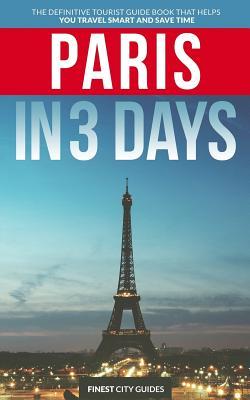 [ec708] ~Read% Paris in 3 Days: The Definitive Tourist Guide Book That Helps You Travel Smart and Save Time (France Travel Guide) - Finest City Guides #e.P.u.b#