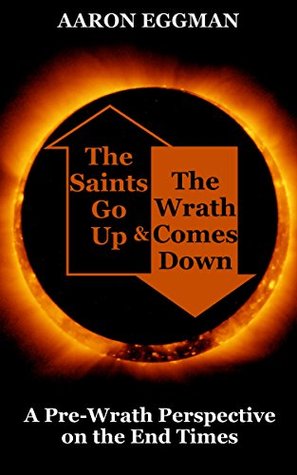 [b7925] *Full% %Download% The Saints Go Up and the Wrath Comes Down: A Pre-Wrath Perspective on the End Times - Aaron Eggman #P.D.F#