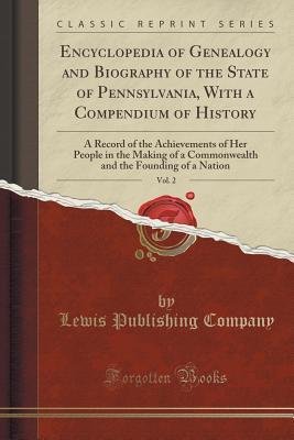 [fb854] !Read@ Encyclopedia of Genealogy and Biography of the State of Pennsylvania, with a Compendium of History, Vol. 2: A Record of the Achievements of Her People in the Making of a Commonwealth and the Founding of a Nation (Classic Reprint) - Lewis Publishing Company @ePub*