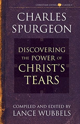 [e48aa] !R.e.a.d@ %O.n.l.i.n.e% Discovering the Power of Christ's Tears (Christian Living Classics) - Charles Haddon Spurgeon !e.P.u.b#