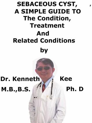 [9fdc2] !Full% ^Download! Sebaceous Cyst, A Simple Guide To The Condition, Treatment And Related Conditions - Kenneth Kee ^P.D.F#