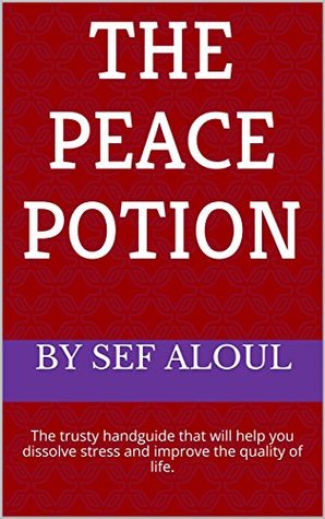 [22b2e] ~R.e.a.d^ ^O.n.l.i.n.e! Peace Potion: Dissolve Stress and Add Peace To Your Life: The Peace Potion is a book that will help you dissolve stress and improve your quality of life. - Yoseph Aloul *P.D.F#