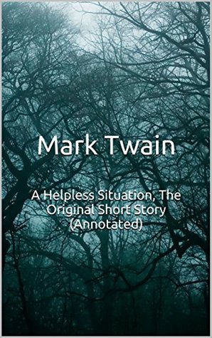 [6a1cc] %Download! A Helpless Situation, The Original Short Story (Annotated): Masterpiece Collection: A Helpless Situation, Mark Twain Famous Quotes, Book List, and Biography - Mark Twain #PDF*