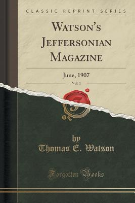 [ee065] ^Download* Watson's Jeffersonian Magazine, Vol. 1: June, 1907 (Classic Reprint) - Thomas E. Watson *e.P.u.b@
