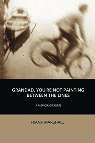 [493e6] !Read^ #Online% Grandad, You're Not Painting between the Lines: A Memoir of Sorts - Frank Marshall @ePub!