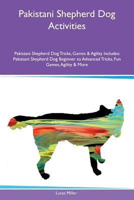 [8a38b] ~Read# Pakistani Shepherd Dog Activities Pakistani Shepherd Dog Tricks, Games & Agility Includes: Pakistani Shepherd Dog Beginner to Advanced Tricks, Fun Games, Agility & More - Lucas Miller @e.P.u.b%