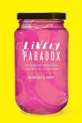 [36b95] #Read~ Lively Paradox: An Authentic Perspective on Issues of Diversity and Inclusion - Nicole D Price ^P.D.F^