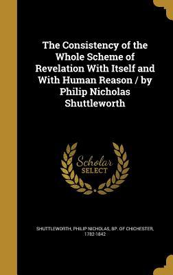 [3d212] ^F.u.l.l.% !D.o.w.n.l.o.a.d@ The Consistency of the Whole Scheme of Revelation with Itself and with Human Reason / By Philip Nicholas Shuttleworth - Philip Nicholas Bp of Ch Shuttleworth #PDF!