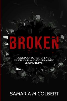 [c5f54] %R.e.a.d# %O.n.l.i.n.e! Broken: Gods Plan To Restore You When You Have Been Damaged Beyond Repair - Samaria Maria Colbert !ePub!