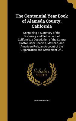 [7e935] #F.u.l.l.% %D.o.w.n.l.o.a.d^ The Centennial Year Book of Alameda County, California: Containing a Summary of the Discovery and Settlement of California, a Description of the Contra Costa Under Spanish, Mexican, and American Rule, an Account of the Organization and Settlement Of - William Halley @ePub*