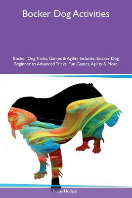 [cd4a5] *Read~ Bocker Dog Activities Bocker Dog Tricks, Games & Agility Includes: Bocker Dog Beginner to Advanced Tricks, Fun Games, Agility & More - Lucas Hodges @PDF!