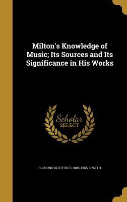 [b63f9] %R.e.a.d* Milton's Knowledge of Music; Its Sources and Its Significance in His Works - Sigmund Gottfried Spaeth #P.D.F~