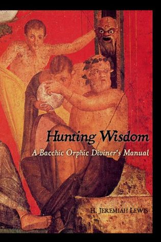 2ec72] #D.o.w.n.l.o.a.d@ Hunting Wisdom: A Bacchic Orphic Diviner's Manual - H. Jeremiah Lewis @e.P.u.b*