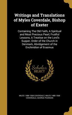 [7f24f] *F.u.l.l.! ~D.o.w.n.l.o.a.d# Writings and Translations of Myles Coverdale, Bishop of Exeter: Containing the Old Faith, a Spiritual and Most Precious Pearl, Fruitful Lessons, a Treatise on the Lord's Supper, Order of the Church in Denmark, Abridgement of the Enchiridion of Erasmus - Myles Coverdale ~ePub^