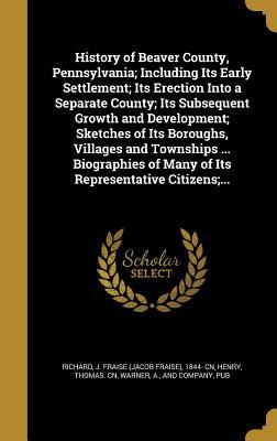 [6d2da] !Download^ History of Beaver County, Pennsylvania; Including Its Early Settlement; Its Erection Into a Separate County; Its Subsequent Growth and Development; Sketches of Its Boroughs, Villages and Townships  Biographies of Many of Its Representative Citizens; - J. Fraise Richard !PDF*