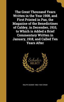 [ce206] %F.u.l.l.^ ^D.o.w.n.l.o.a.d# The Great Thousand Years Written in the Year 1908, and First Printed in Pax, the Magazine of the Benedictines of Caldey, in December, 1910, to Which Is Added a Brief Commentary Written in January, 1918, and Called Ten Years After - Ralph Adams Cram %e.P.u.b%