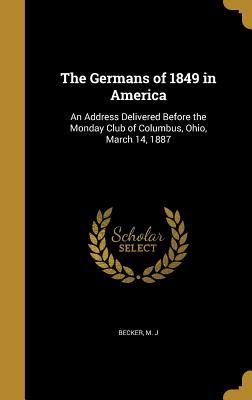[48fbb] @Read^ The Germans of 1849 in America: An Address Delivered Before the Monday Club of Columbus, Ohio, March 14, 1887 - M J Becker #PDF~