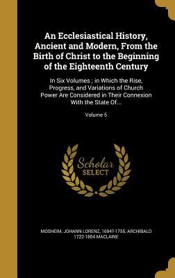 [b169c] *Read@ !Online^ An Ecclesiastical History, Ancient and Modern, from the Birth of Christ to the Beginning of the Eighteenth Century: In Six Volumes; In Which the Rise, Progress, and Variations of Church Power Are Considered in Their Connexion with the State Of; Vol. 5 - Archibald MacLaine %PDF%