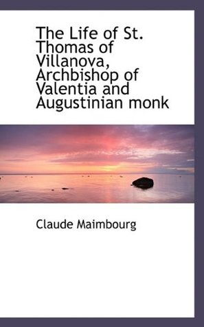 [99c36] ^R.e.a.d# ^O.n.l.i.n.e^ The Life of St. Thomas of Villanova, Archbishop of Valentia and Augustinian monk - Claude Maimbourg ~PDF%