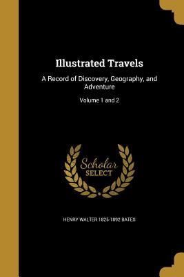 [d2924] *Full% @Download~ Illustrated Travels: A Record of Discovery, Geography, and Adventure; Volume 1 and 2 - Henry Walter Bates ^ePub^