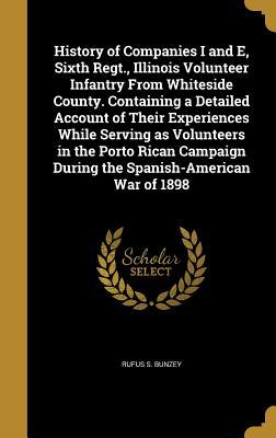 [e04ae] @Read@ History of Companies I and E, Sixth Regt., Illinois Volunteer Infantry from Whiteside County. Containing a Detailed Account of Their Experiences While Serving as Volunteers in the Porto Rican Campaign During the Spanish-American War of 1898 - Rufus S. Bunzey *ePub*