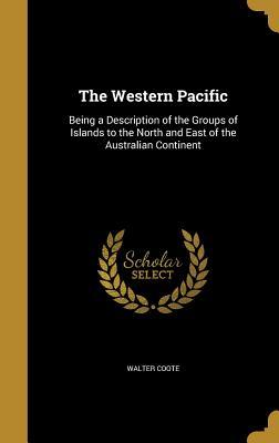 [0b10b] @Read* The Western Pacific: Being a Description of the Groups of Islands to the North and East of the Australian Continent - Walter Coote !PDF#