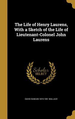 [4030d] !Read@ @Online% The Life of Henry Laurens, with a Sketch of the Life of Lieutenant-Colonel John Laurens - David Duncan Wallace !P.D.F#
