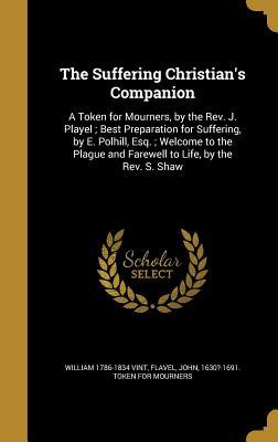 [7af49] !Read# The Suffering Christian's Companion: A Token for Mourners, by the REV. J. Playel; Best Preparation for Suffering, by E. Polhill, Esq.; Welcome to the Plague and Farewell to Life, by the REV. S. Shaw - William 1786-1834 Vint %PDF!