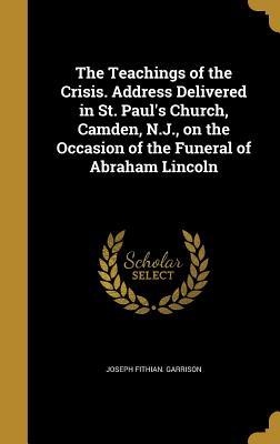 [8f0de] ^Read^ The Teachings of the Crisis. Address Delivered in St. Paul's Church, Camden, N.J., on the Occasion of the Funeral of Abraham Lincoln - Joseph Fithian [From Old Cata Garrison *P.D.F%