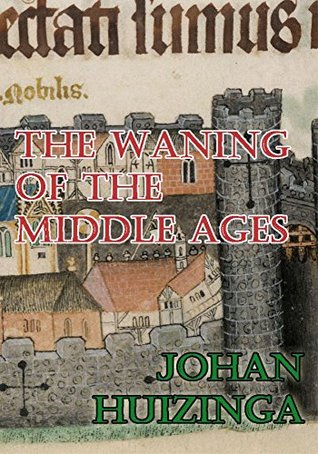 [e1293] %R.e.a.d~ @O.n.l.i.n.e% The Waning of the Middle Ages: A Study of the Forms of Life, Thought, and Art in France and the Netherlands in the Fourteenth and Fifteenth Centuries - Johan Huizinga @PDF^