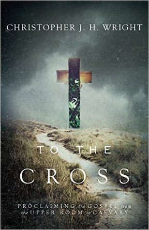 [bd78f] ^R.e.a.d^ !O.n.l.i.n.e^ To the Cross: Proclaiming the Gospel from the Upper Room to Calvary - Christopher J.H. Wright %ePub^