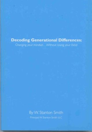 [2360a] #Read! @Online# Decoding Generational Differences: Changing your mindsetWithout losing your mind - W. Stanton Smith ~e.P.u.b@