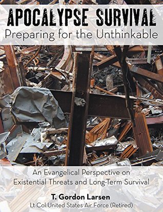 [a75d9] ^F.u.l.l.# ~D.o.w.n.l.o.a.d% Apocalypse Survival: Preparing for the Unthinkable: An Evangelical Perspective on Existential Threats and Long-Term Survival - T Gordon Larsen ~PDF@