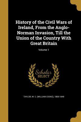 [7de11] #Full# ~Download% History of the Civil Wars of Ireland, from the Anglo-Norman Invasion, Till the Union of the Country with Great Britain; Volume 1 - William Cooke Taylor @ePub^