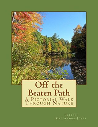 [7bcea] *Read^ Off the Beaten Path: A Pictorial Walk Through Nature - Lorelei Greenwood-Jones !ePub!