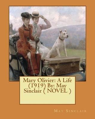 [ddb57] !Read* Mary Olivier: A Life (1919) By: May Sinclair ( NOVEL ) - May Sinclair ^PDF#