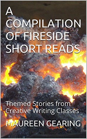 [48f6f] !R.e.a.d* @O.n.l.i.n.e! A COMPILATION OF FIRESIDE SHORT READS: Themed Stories from Creative Writing Classes - maureen gearing *PDF^