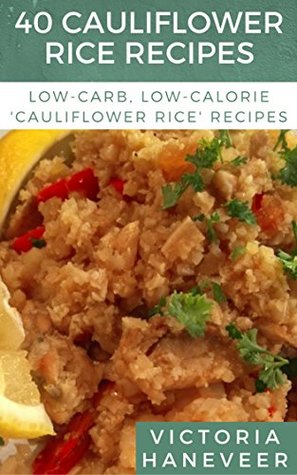 [976db] !Download* 40 Cauliflower Rice Recipes: Low-Carb, Low-Calorie Cauliflower Rice Recipes for Every Season and Occasion - Victoria Haneveer ~P.D.F#