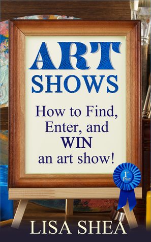 [c2d02] ^R.e.a.d~ %O.n.l.i.n.e^ Art Shows: How to Find, Enter, and Win an Art Show! - Lisa Shea #P.D.F!