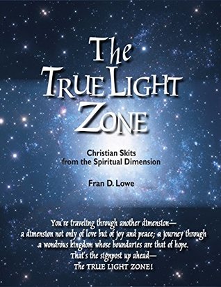 [e281a] #Read* @Online^ The True Light Zone: Christian Skits from the Spiritual Dimension - Fran D. Lowe @P.D.F~