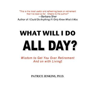 d0936] ~D.o.w.n.l.o.a.d~ What Will I Do All Day?: Wisdom to Get You Over Retirement and On With Living! - Patrice Jenkins ^ePub^