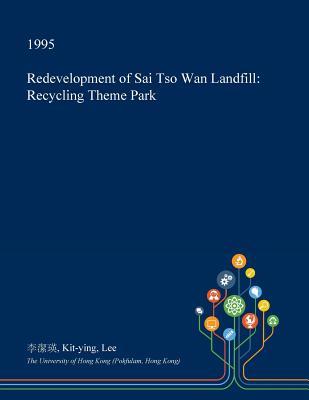 [5bd26] @Read* @Online~ Redevelopment of Sai TSO WAN Landfill: Recycling Theme Park - Kit-Ying Lee ^P.D.F*